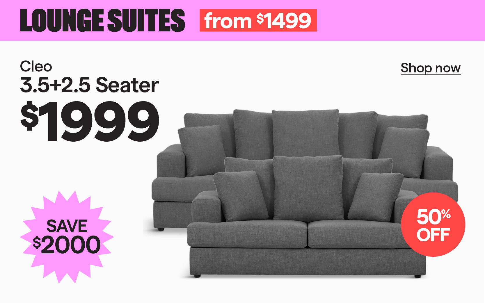 Cleo 3.5+2.5 Seater for $1999, save $2000. 50% off.